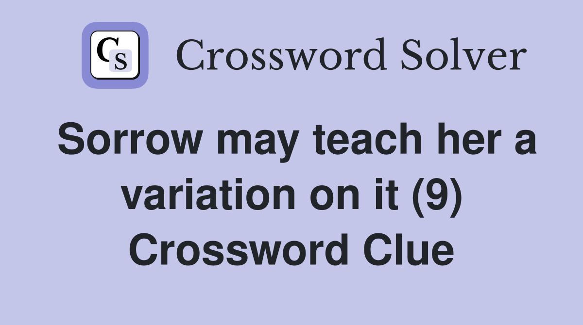 Sorrow may teach her a variation on it (9) Crossword Clue
