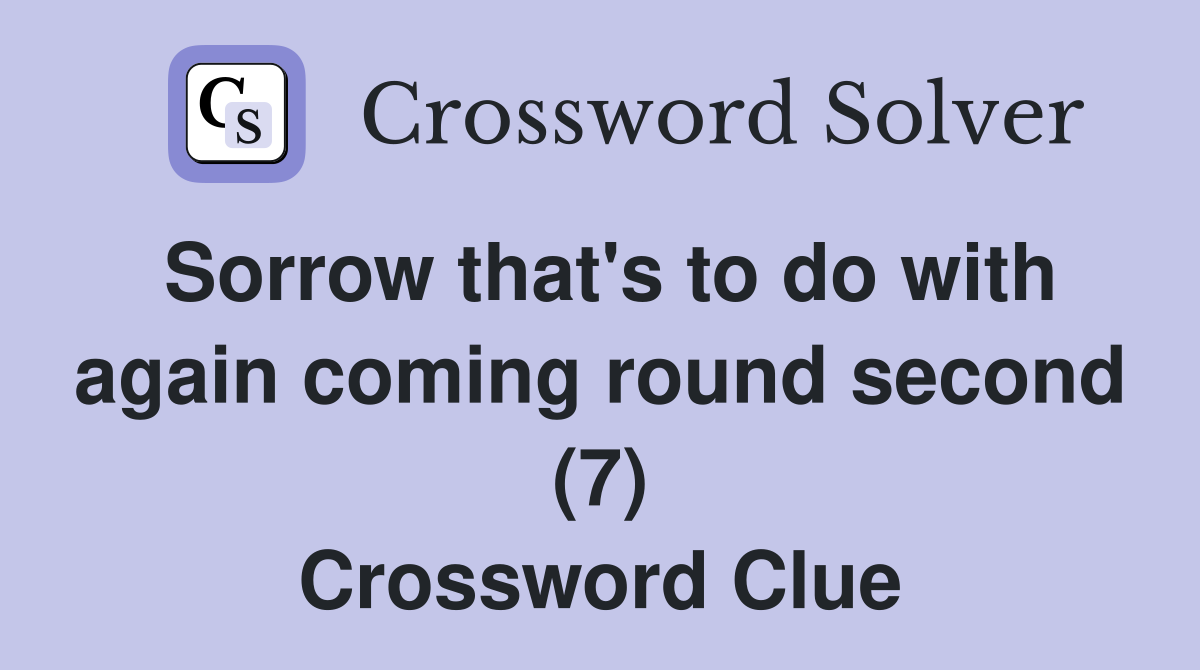 Sorrow that's to do with again coming round second (7) Crossword Clue