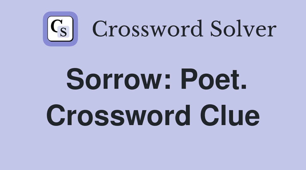 Sorrow: Poet. Crossword Clue