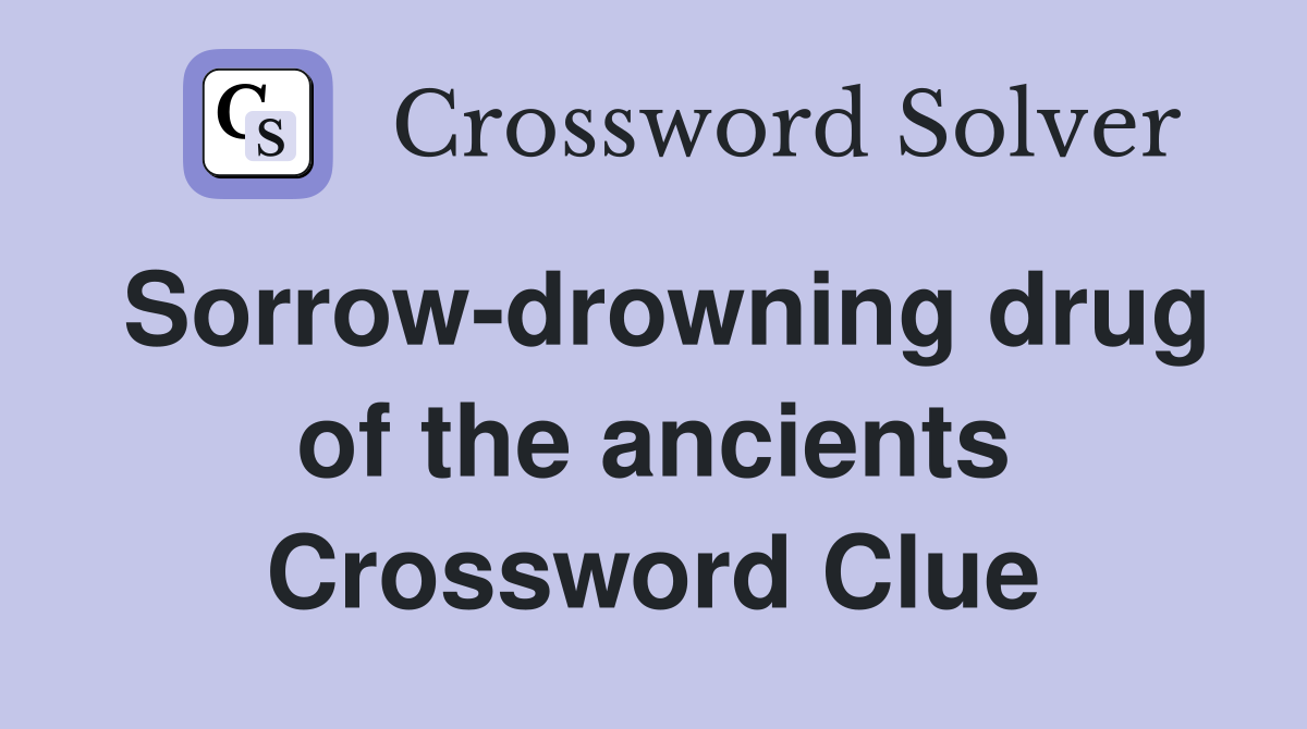 Sorrow-drowning drug of the ancients Crossword Clue