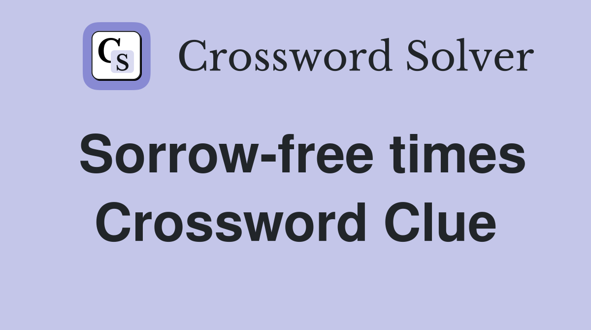Sorrow-free times Crossword Clue