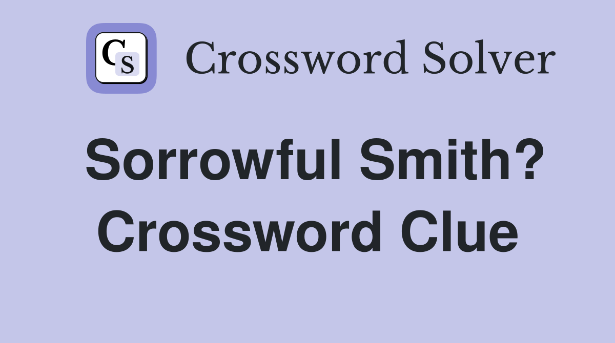 Sorrowful Smith? Crossword Clue