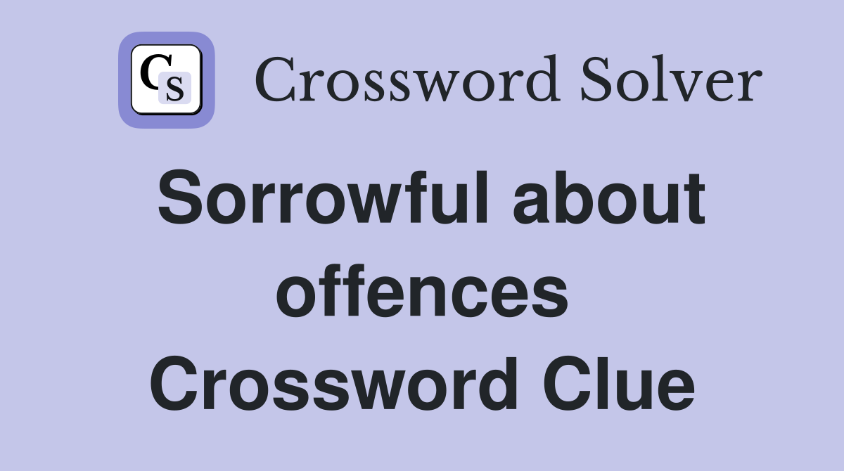 Sorrowful about offences Crossword Clue