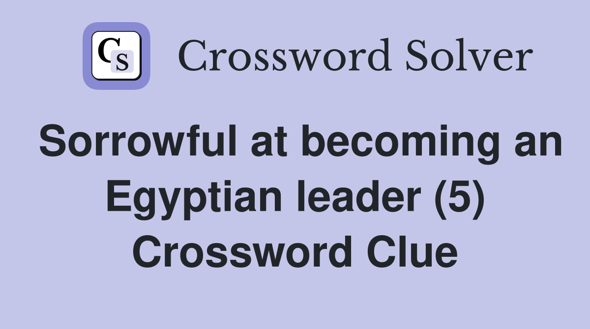 Sorrowful at becoming an Egyptian leader (5) Crossword Clue