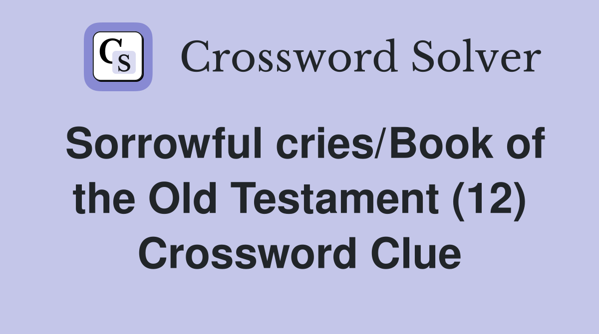 Sorrowful cries/Book of the Old Testament (12) Crossword Clue