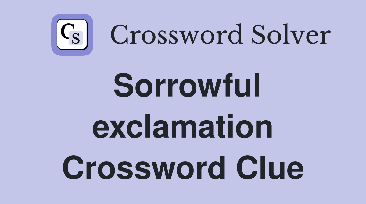 Sorrowful exclamation Crossword Clue
