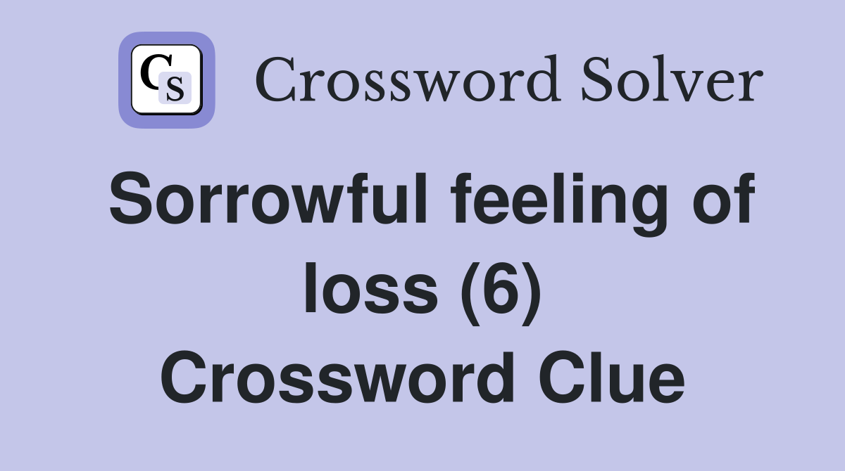 Sorrowful feeling of loss (6) Crossword Clue