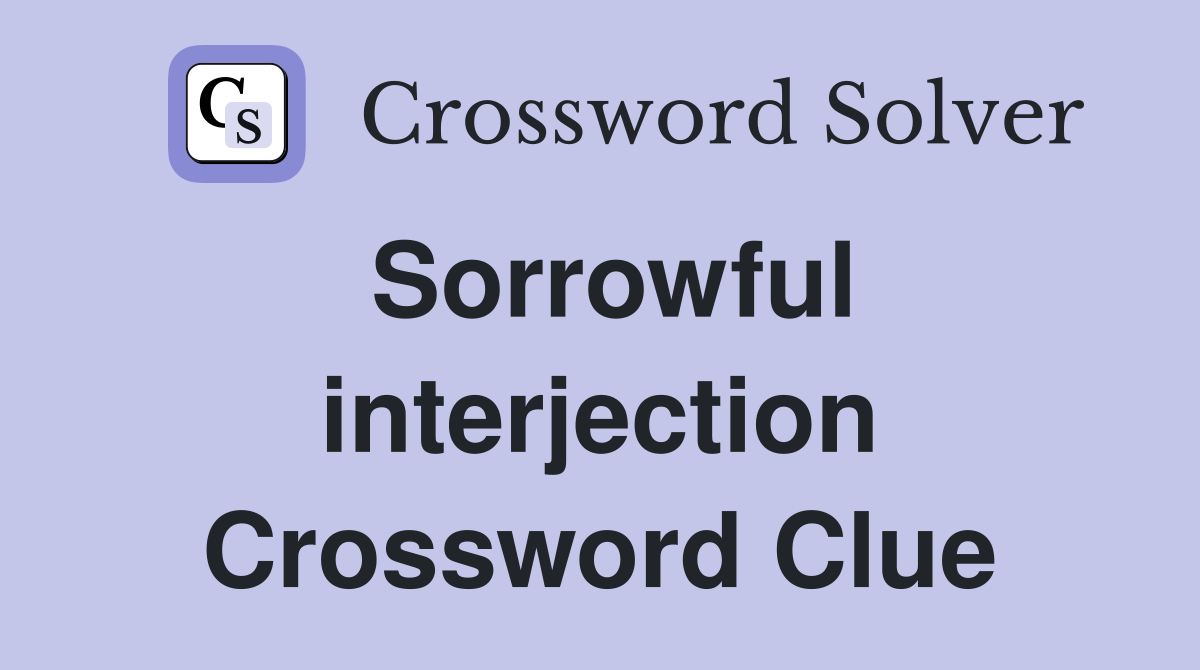 Sorrowful interjection Crossword Clue