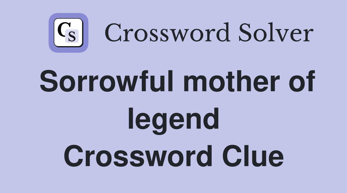 Sorrowful mother of legend Crossword Clue