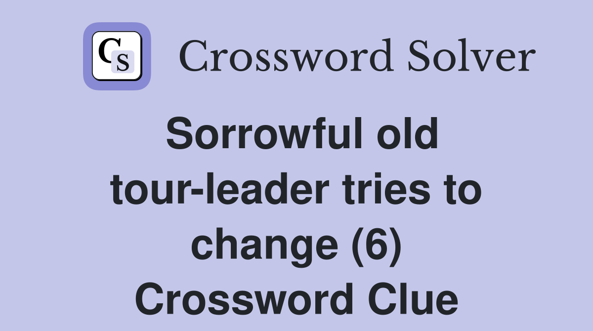 Sorrowful old tour-leader tries to change (6) Crossword Clue