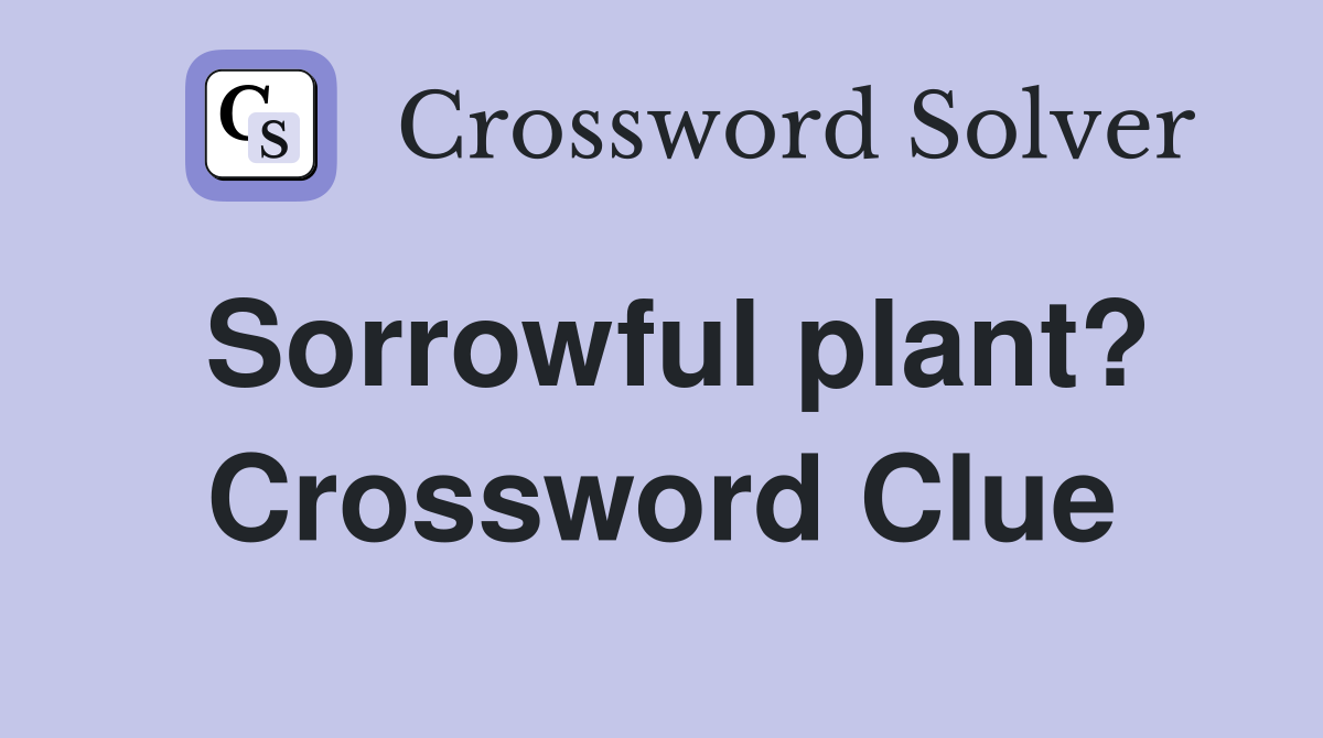 Sorrowful plant? Crossword Clue