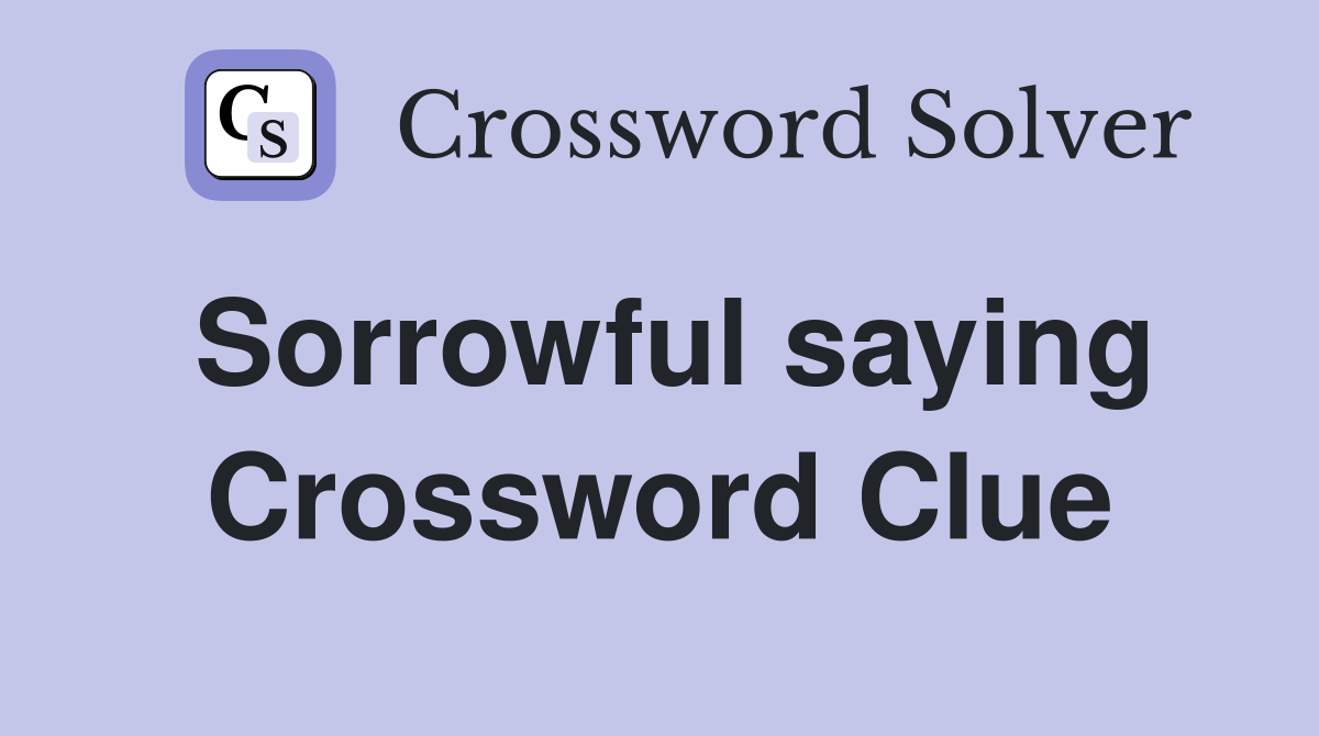 Sorrowful saying Crossword Clue