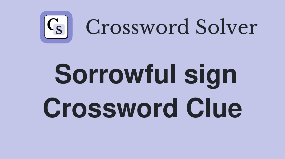 Sorrowful sign Crossword Clue