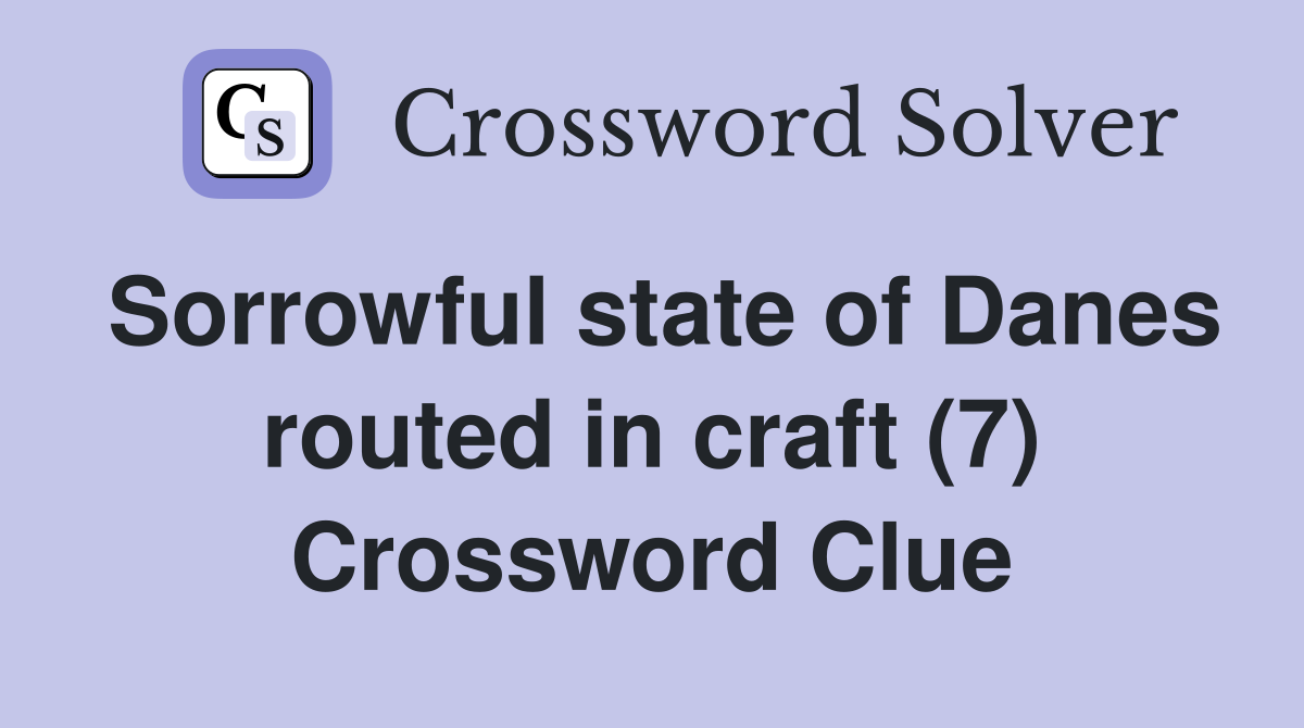 Sorrowful state of Danes routed in craft (7) Crossword Clue