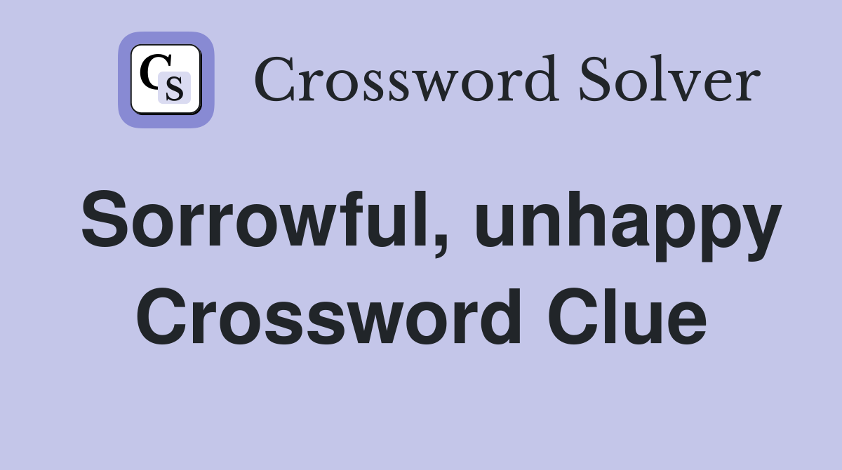 Sorrowful, unhappy Crossword Clue