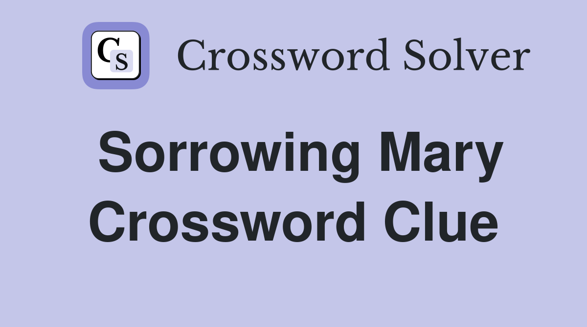 Sorrowing Mary Crossword Clue