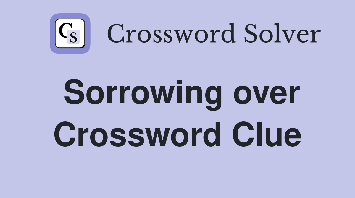 Sorrowing over Crossword Clue