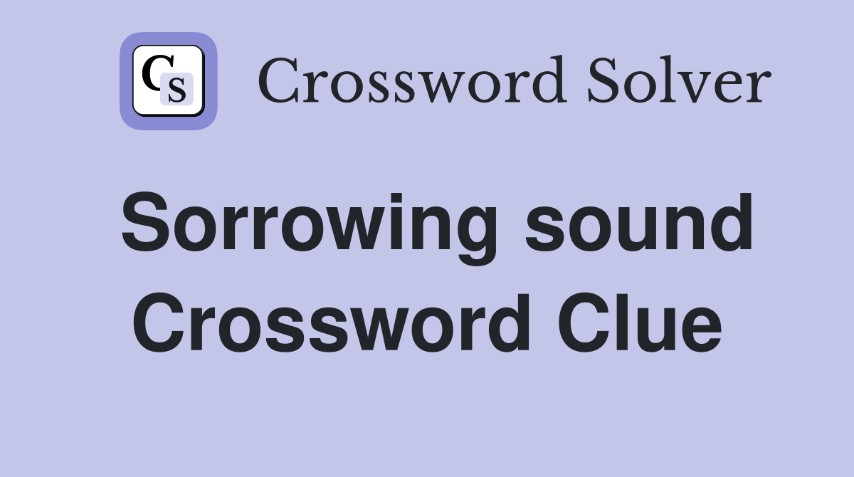Sorrowing sound Crossword Clue