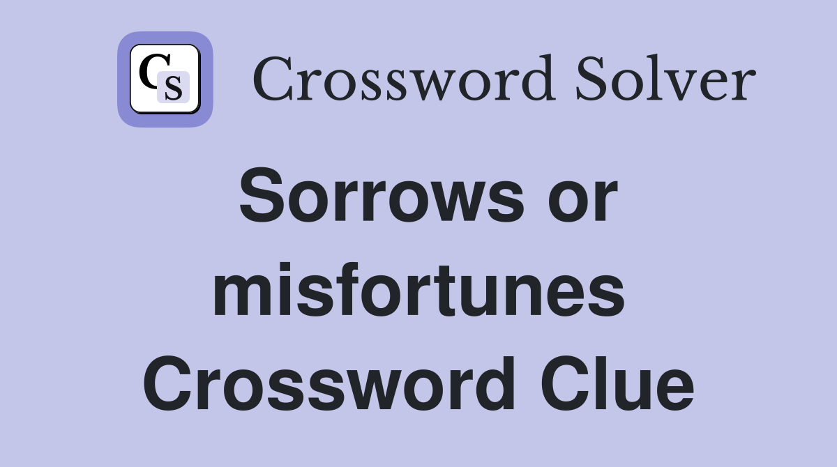 Sorrows or misfortunes Crossword Clue