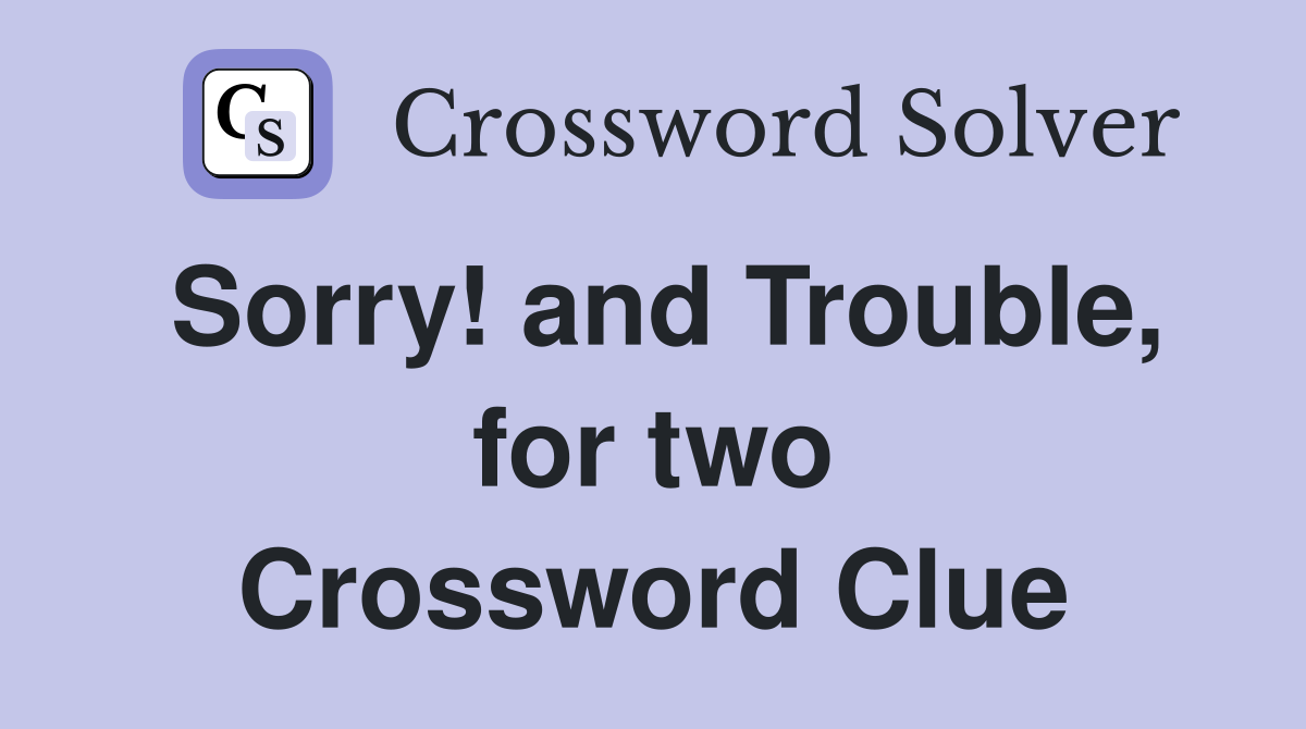 Sorry! and Trouble, for two Crossword Clue