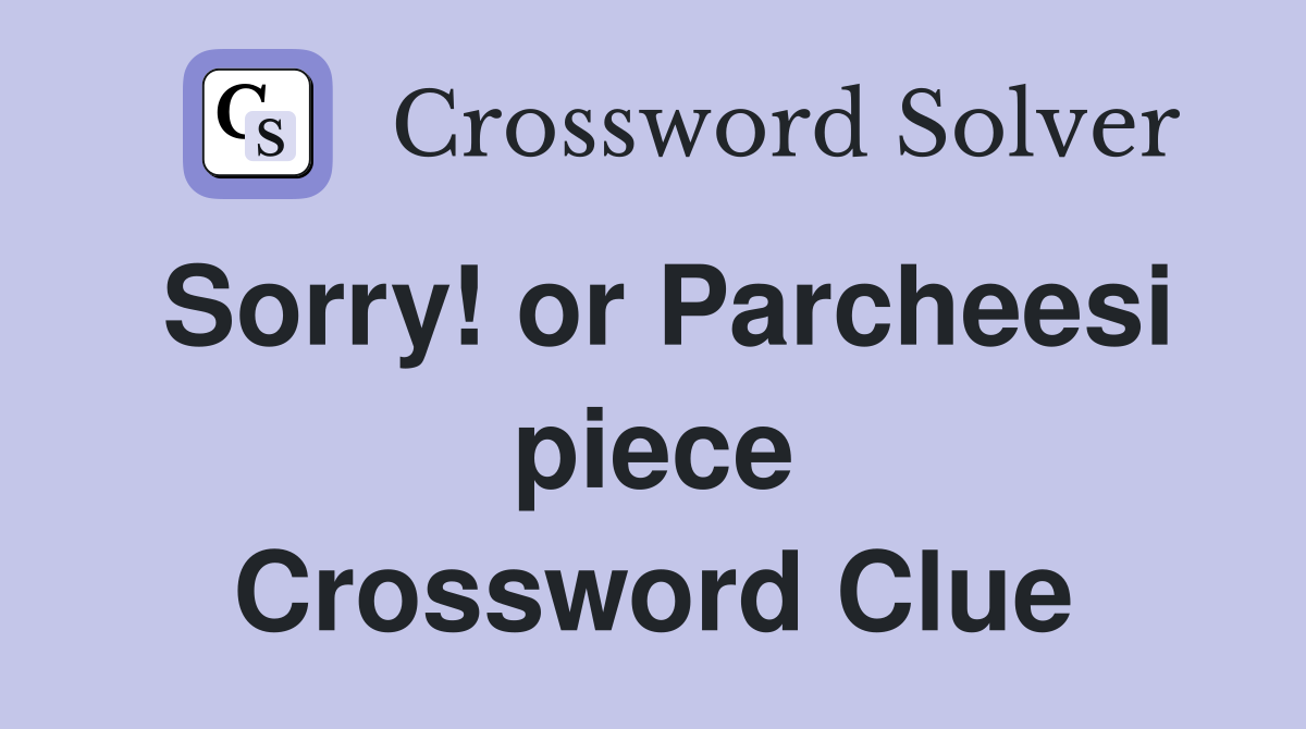 Sorry! or Parcheesi piece Crossword Clue