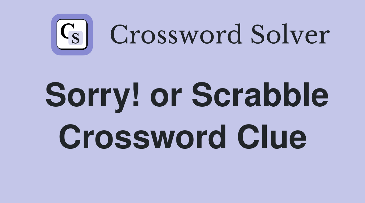 Sorry! or Scrabble Crossword Clue