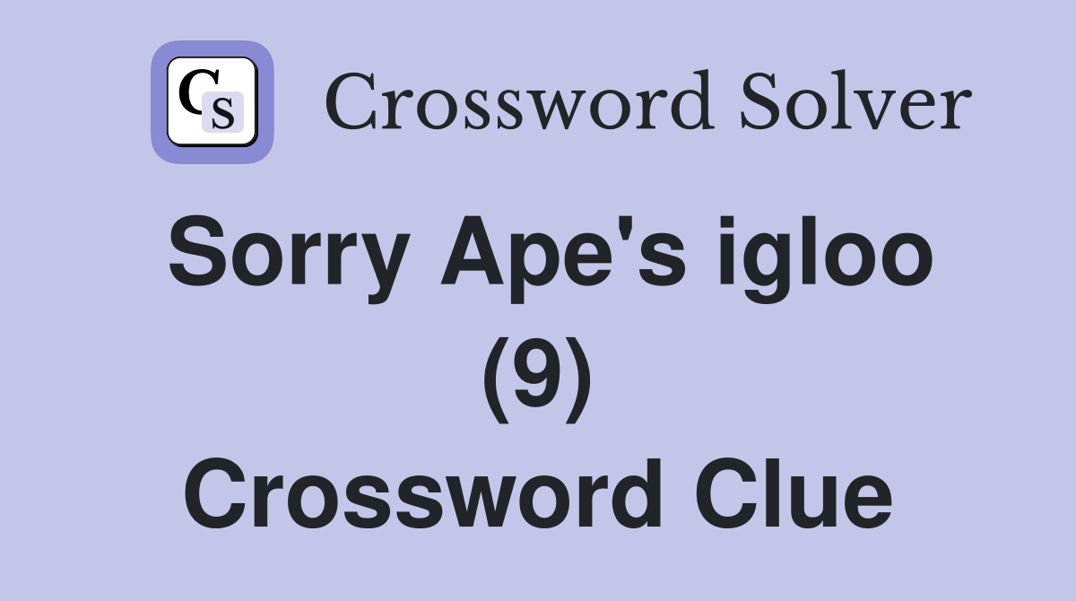 Sorry Ape's igloo (9) Crossword Clue