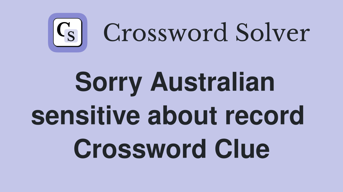 Sorry Australian sensitive about record  Crossword Clue