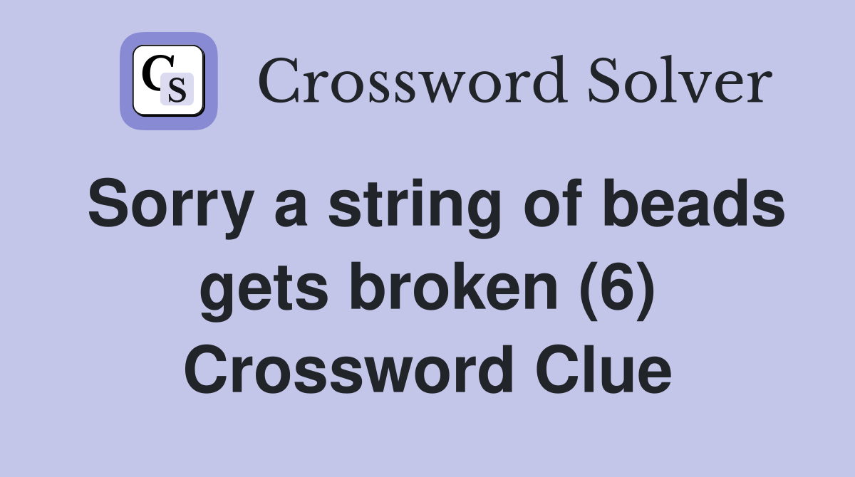 Sorry a string of beads gets broken (6) Crossword Clue