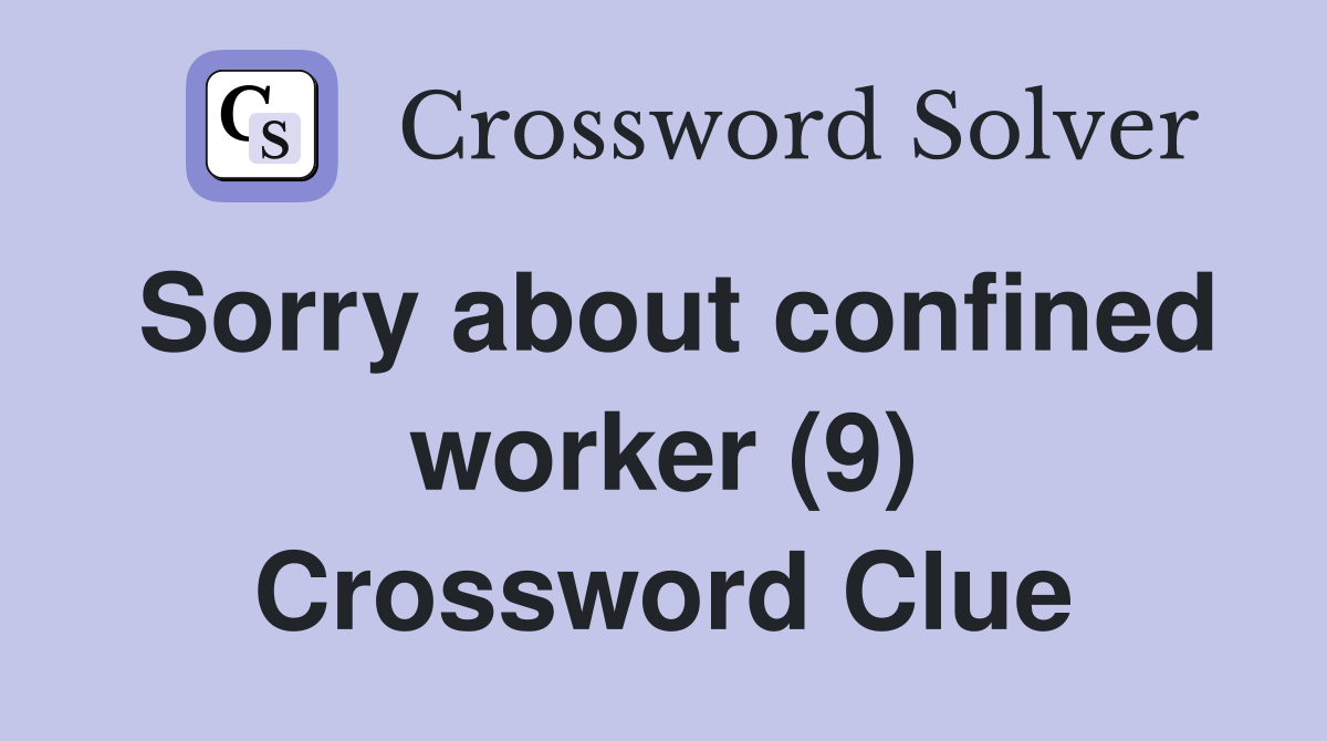 Sorry about confined worker (9) Crossword Clue
