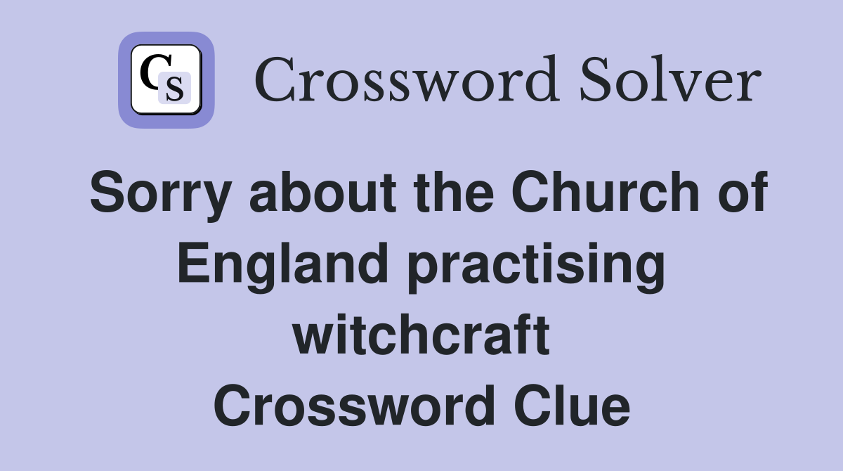 Sorry about the Church of England practising witchcraft Crossword Clue
