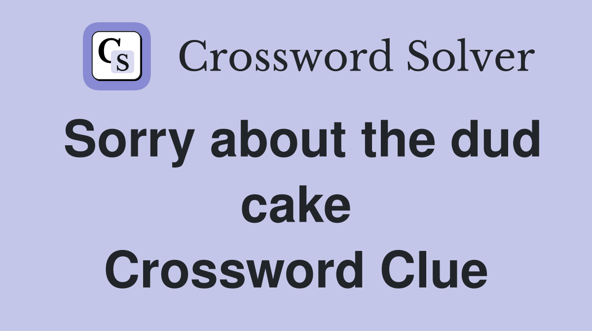 Sorry about the dud cake Crossword Clue