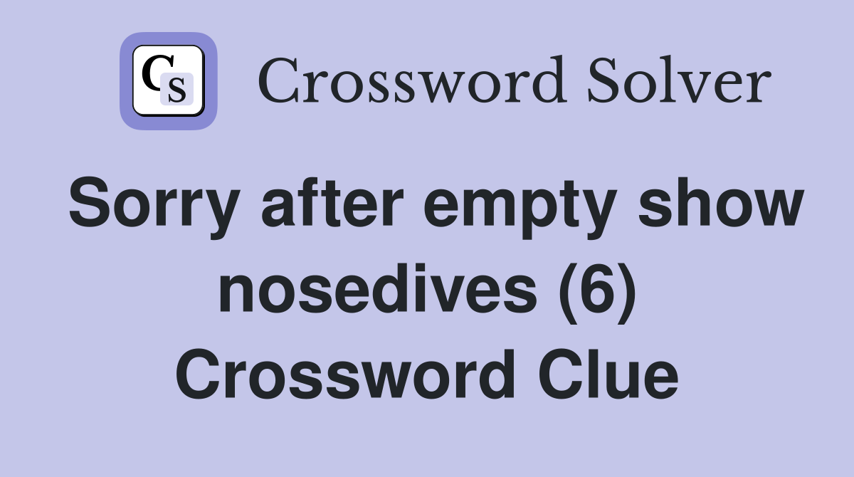 Sorry after empty show nosedives (6) Crossword Clue