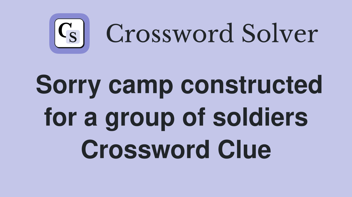 Sorry camp constructed for a group of soldiers Crossword Clue