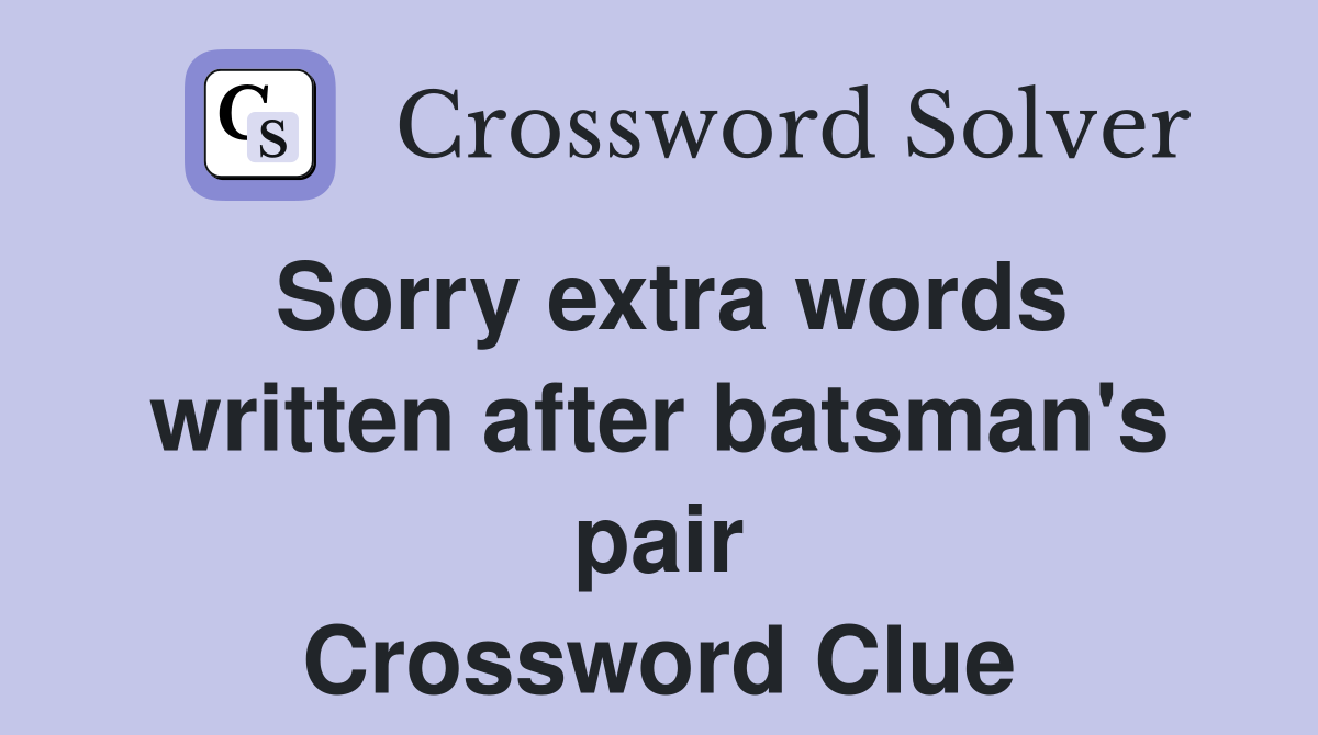 Sorry extra words written after batsman's pair Crossword Clue