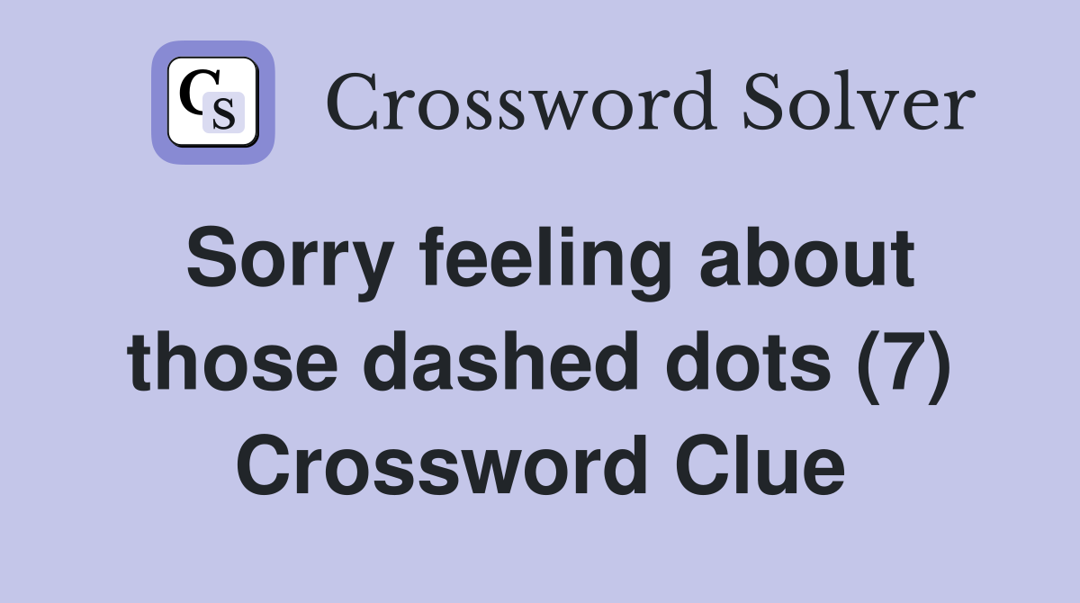 Sorry feeling about those dashed dots (7) Crossword Clue
