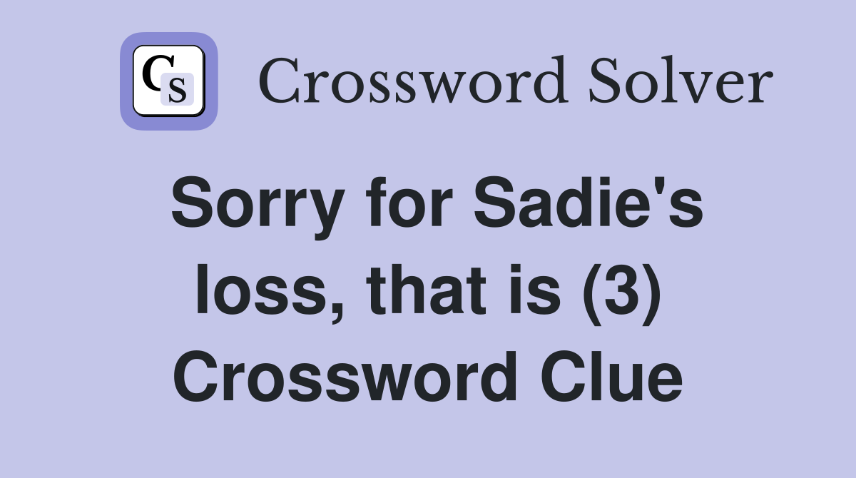 Sorry for Sadie's loss, that is (3) Crossword Clue