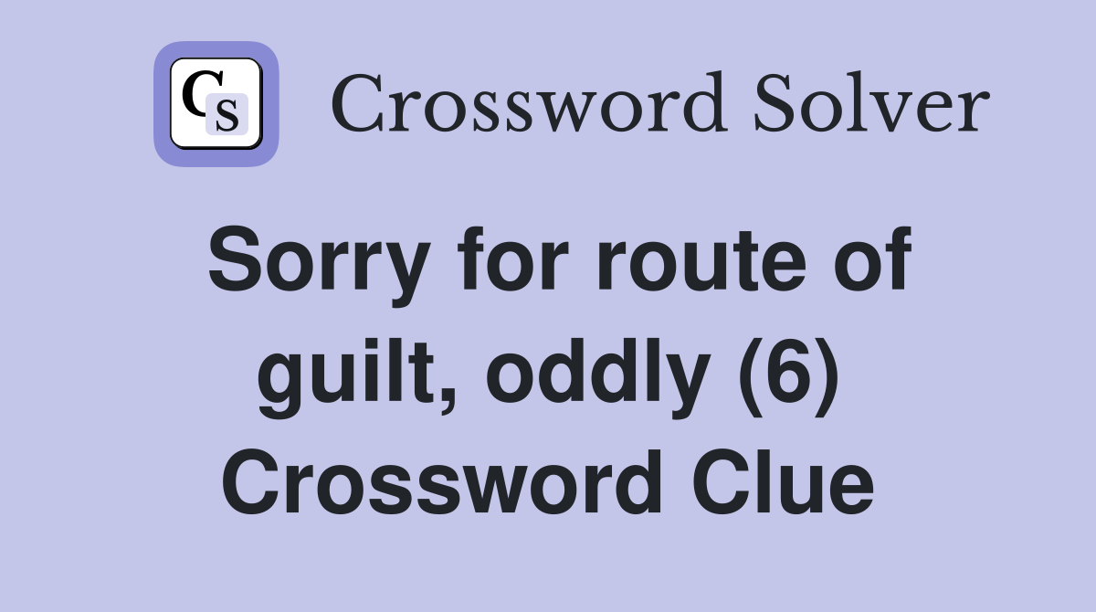 Sorry for route of guilt, oddly (6) Crossword Clue