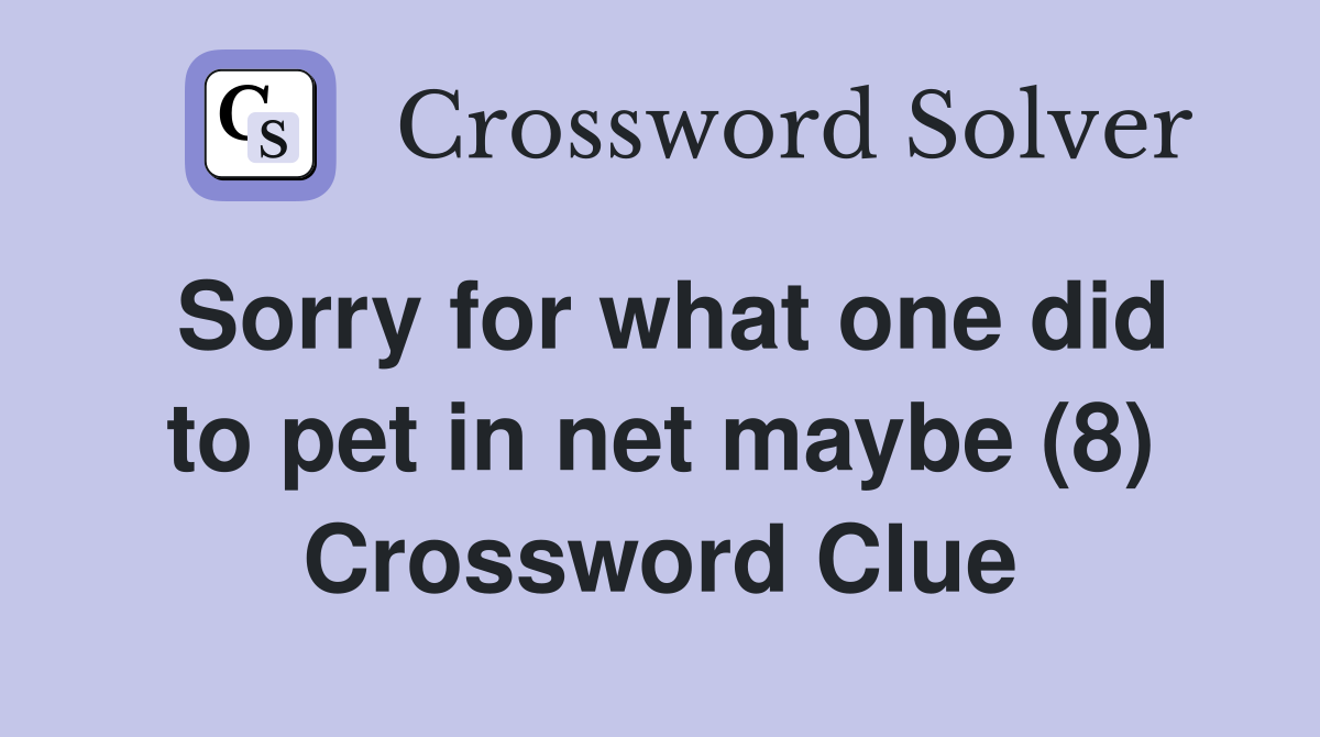 Sorry for what one did to pet in net maybe (8) Crossword Clue