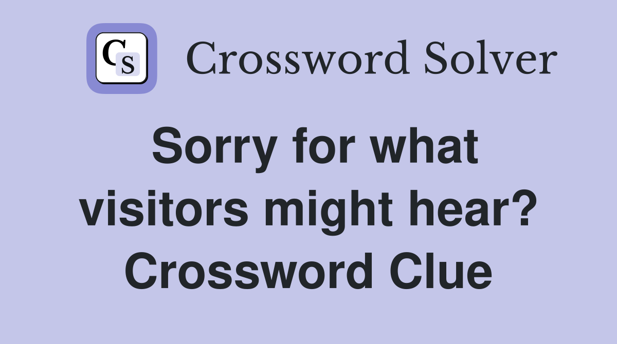 Sorry for what visitors might hear? Crossword Clue