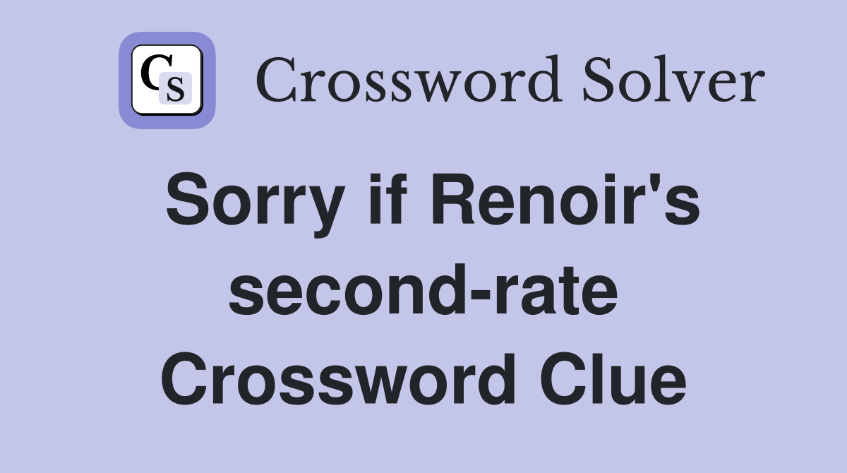 Sorry if Renoir's second-rate Crossword Clue