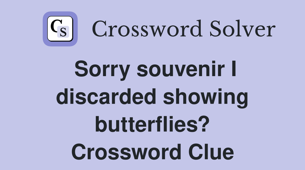 Sorry souvenir I discarded showing butterflies? Crossword Clue