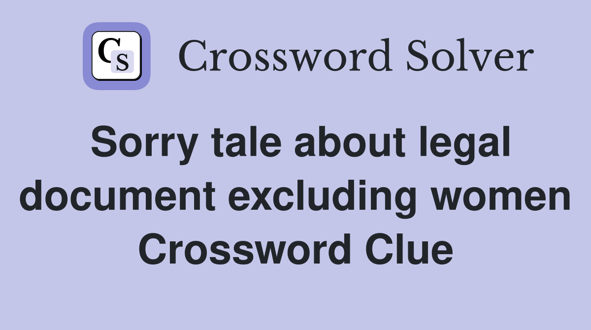Sorry tale about legal document excluding women Crossword Clue