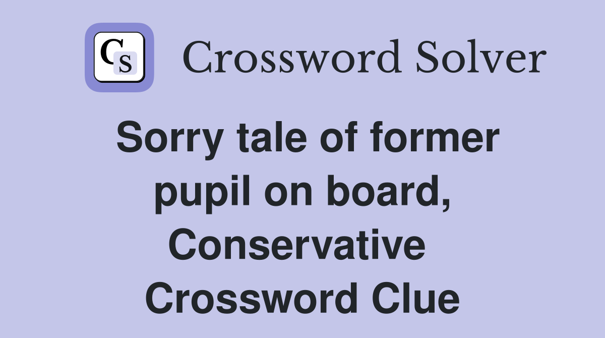 Sorry tale of former pupil on board, Conservative  Crossword Clue