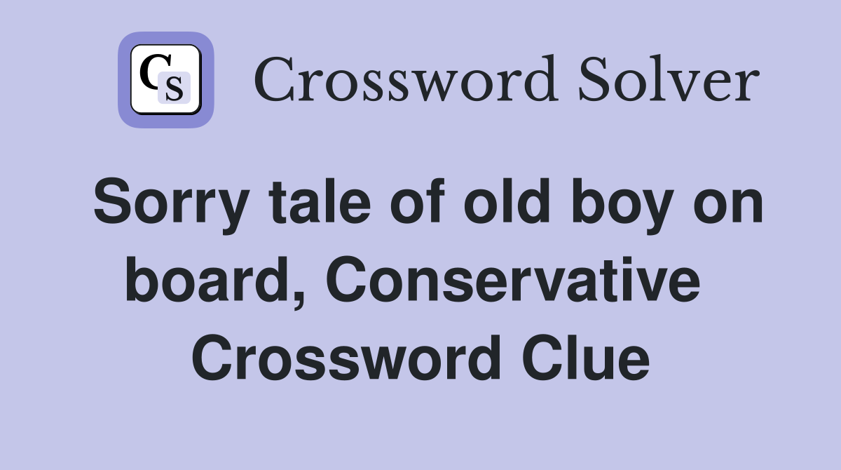 Sorry tale of old boy on board, Conservative  Crossword Clue