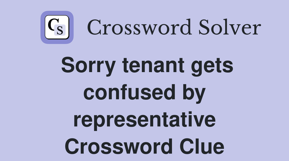 Sorry tenant gets confused by representative Crossword Clue