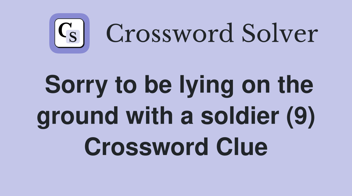 Sorry to be lying on the ground with a soldier (9) Crossword Clue