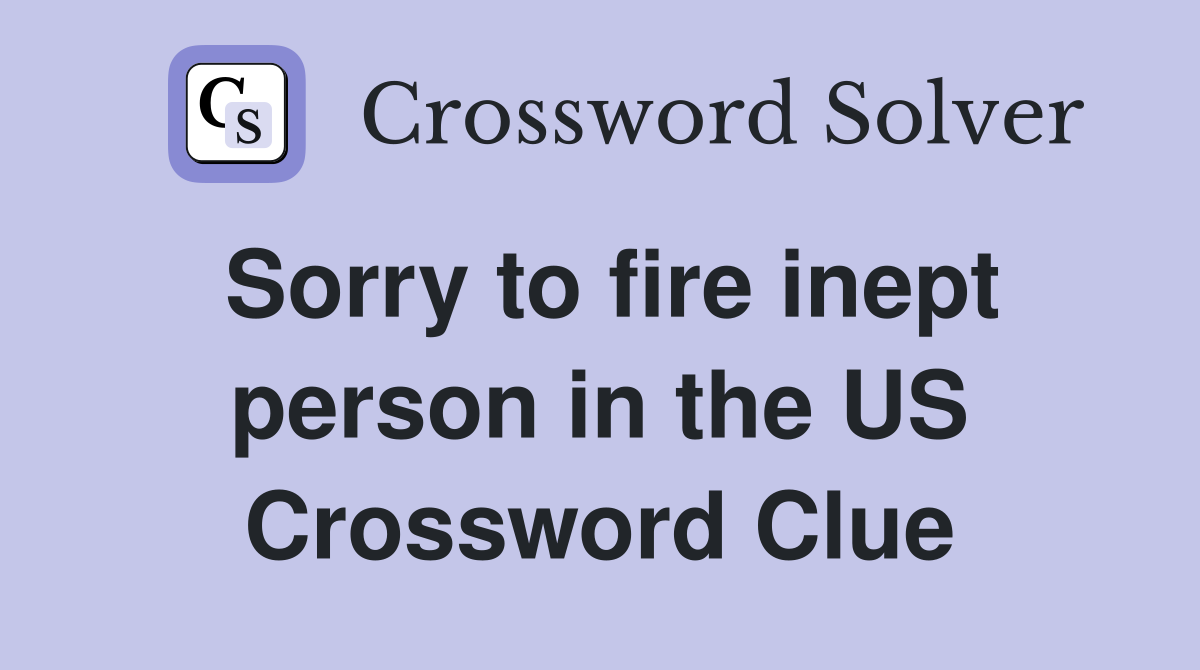 Sorry to fire inept person in the US Crossword Clue