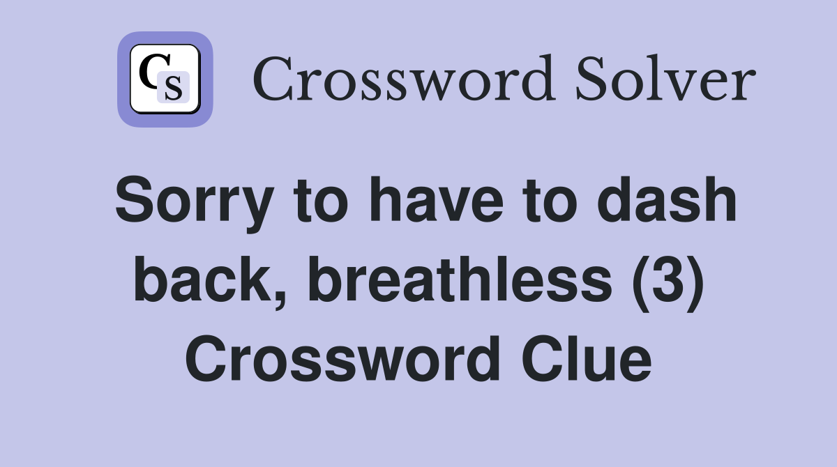 Sorry to have to dash back, breathless (3) Crossword Clue