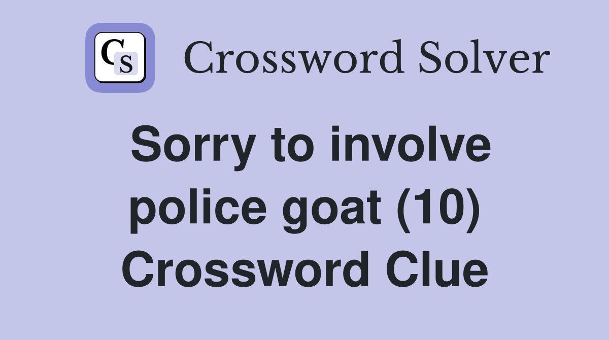 Sorry to involve police goat (10) Crossword Clue